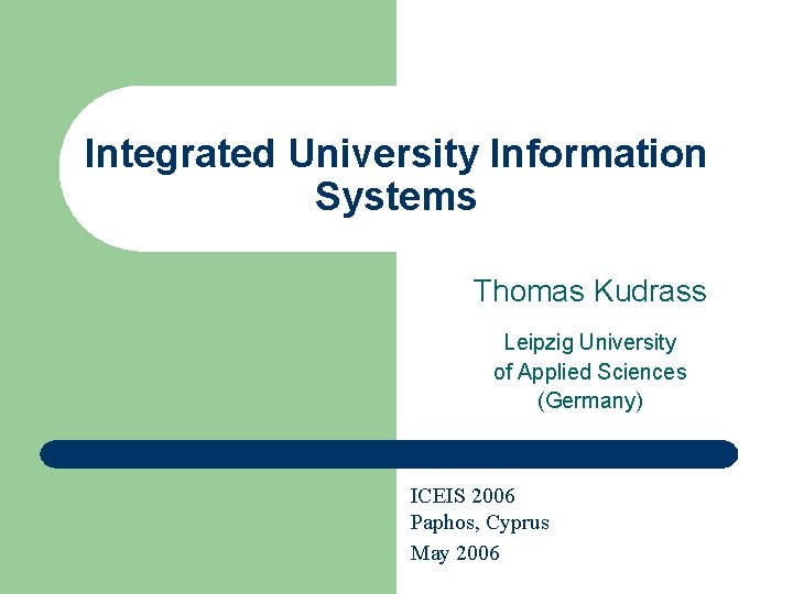 Integrated University Information Systems Thomas Kudrass Leipzig University of Applied Sciences (Germany) ICEIS 2006