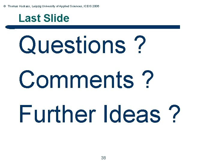 © Thomas Kudrass, Leipzig University of Applied Sciences, ICEIS 2006 Last Slide Questions ?