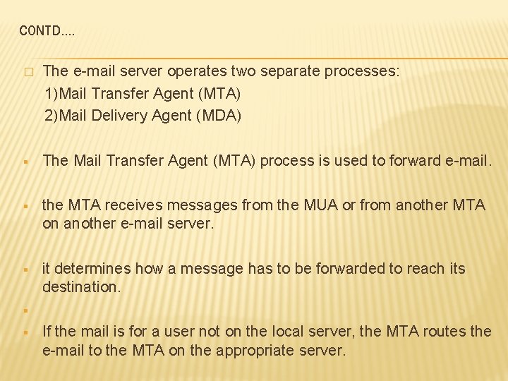 CONTD…. The e-mail server operates two separate processes: 1)Mail Transfer Agent (MTA) 2)Mail Delivery