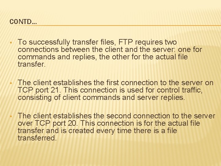 CONTD… § To successfully transfer files, FTP requires two connections between the client and