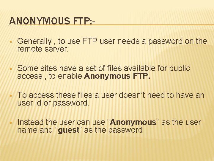 ANONYMOUS FTP: § Generally , to use FTP user needs a password on the