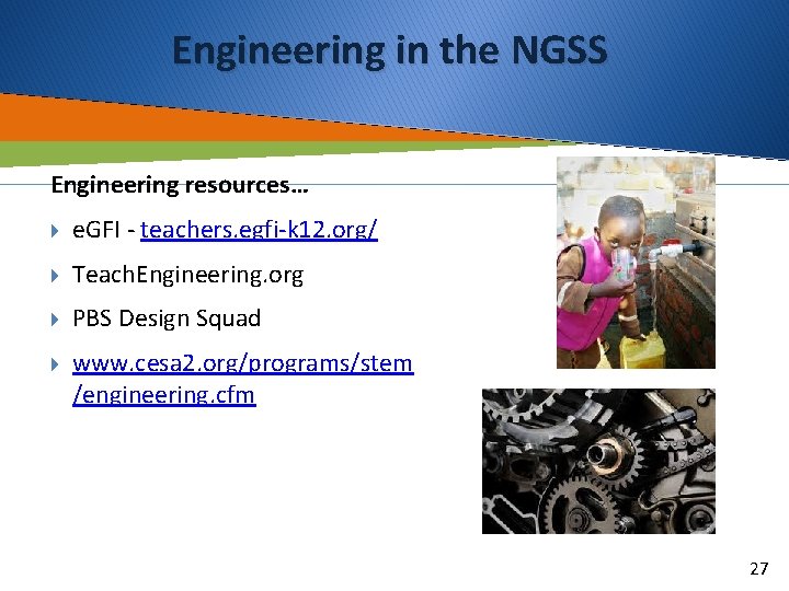 Engineering in the NGSS Engineering resources… e. GFI - teachers. egfi-k 12. org/ Teach.