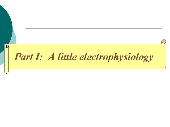 Part I: A little electrophysiology 