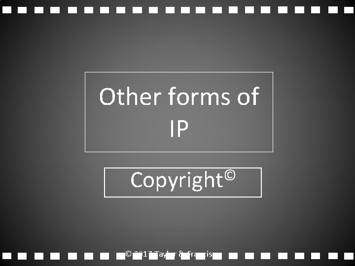 Other forms of IP © Copyright © 2017 Taylor & Francis 