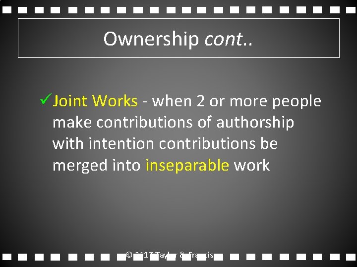 Ownership cont. . üJoint Works - when 2 or more people make contributions of