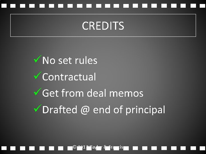 CREDITS üNo set rules üContractual üGet from deal memos üDrafted @ end of principal