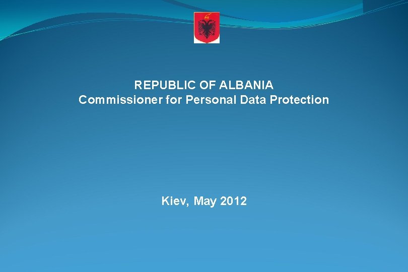 REPUBLIC OF ALBANIA Commissioner for Personal Data Protection Kiev, May 2012 