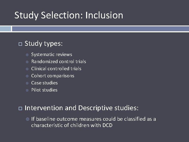 Study Selection: Inclusion Study types: Systematic reviews Randomized control trials Clinical controlled trials Cohort