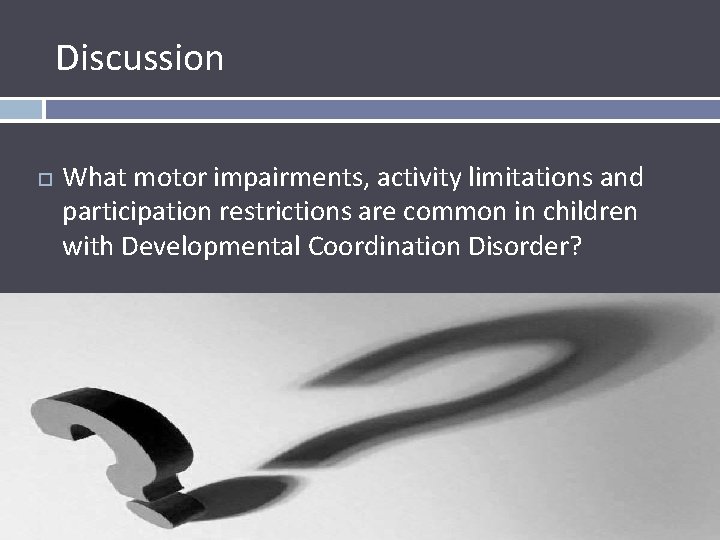 Discussion What motor impairments, activity limitations and participation restrictions are common in children with