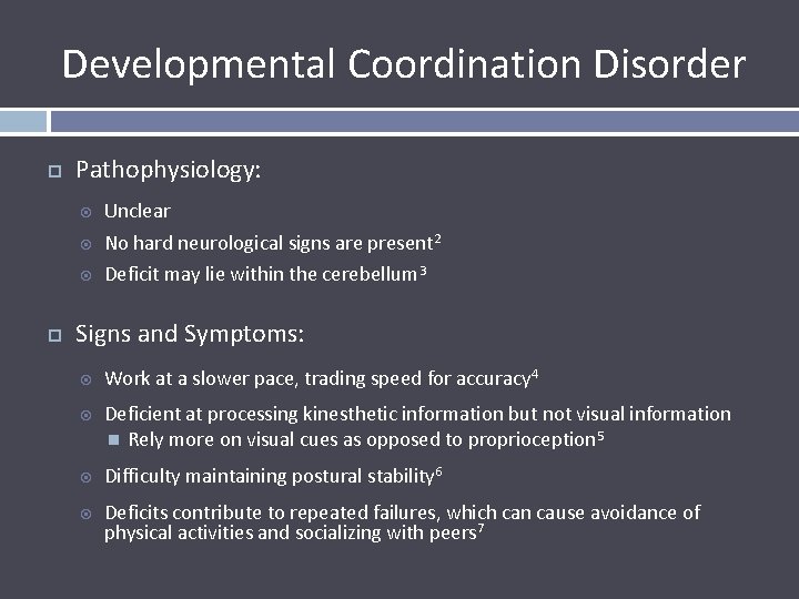 Developmental Coordination Disorder Pathophysiology: Unclear No hard neurological signs are present 2 Deficit may