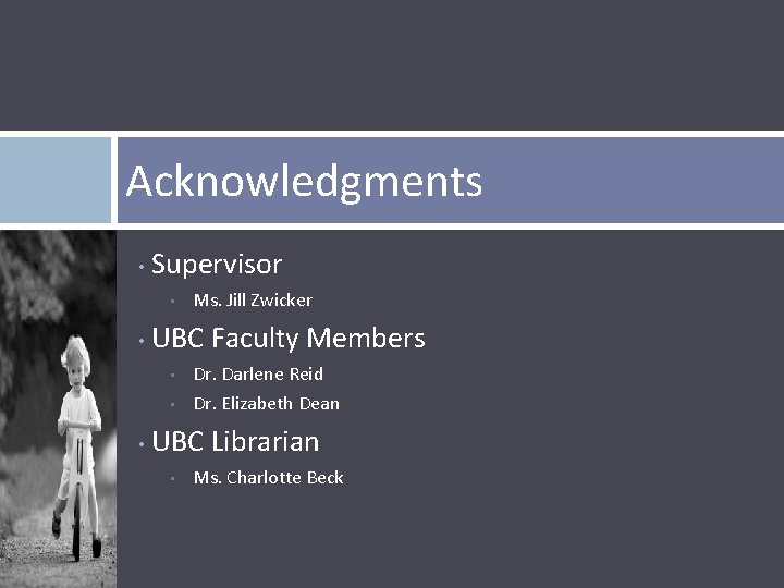 Acknowledgments • Supervisor • • • Ms. Jill Zwicker UBC Faculty Members • Dr.
