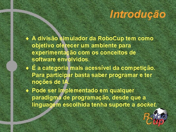 Introdução ¨ A divisão simulador da Robo. Cup tem como objetivo oferecer um ambiente