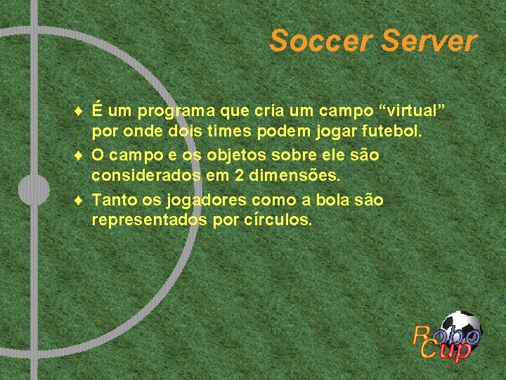 Soccer Server ¨ É um programa que cria um campo “virtual” por onde dois