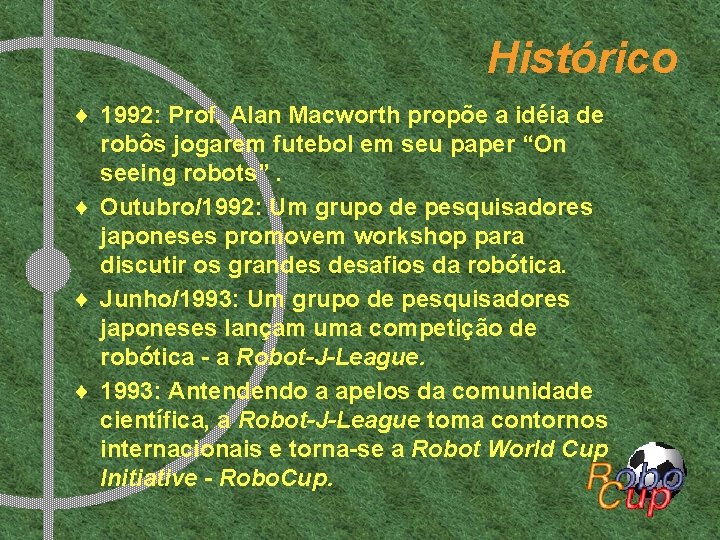 Histórico ¨ 1992: Prof. Alan Macworth propõe a idéia de robôs jogarem futebol em