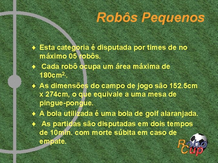 Robôs Pequenos ¨ Esta categoria é disputada por times de no máximo 05 robôs.