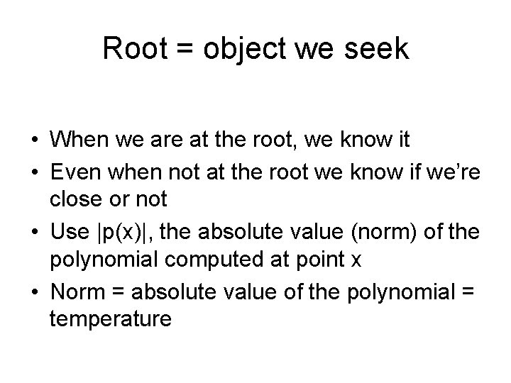 Root = object we seek • When we are at the root, we know