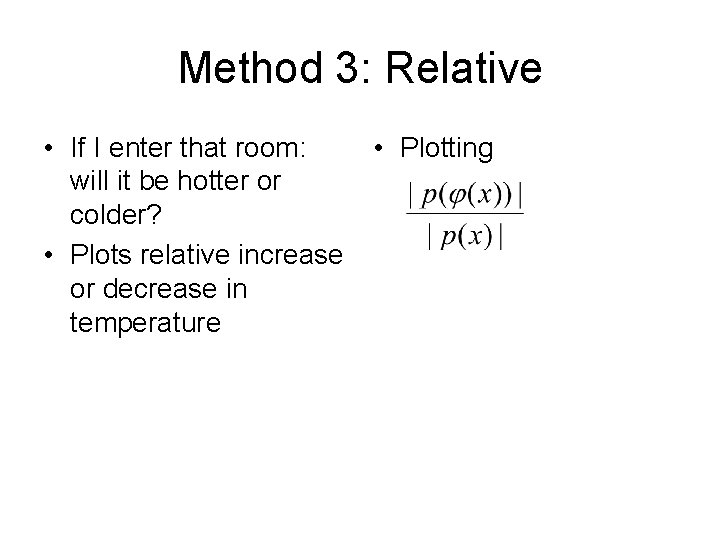 Method 3: Relative • If I enter that room: will it be hotter or