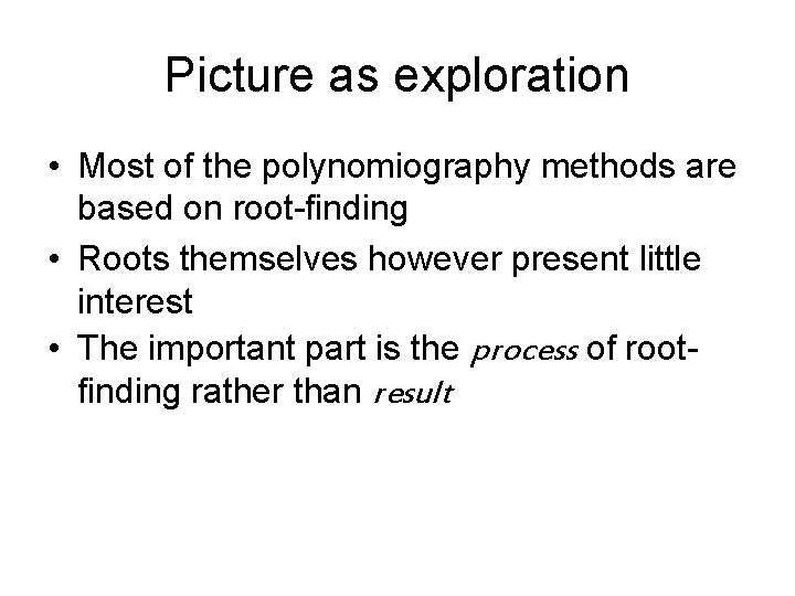 Picture as exploration • Most of the polynomiography methods are based on root-finding •