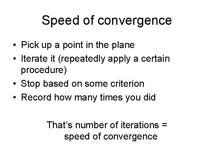 Speed of convergence • Pick up a point in the plane • Iterate it