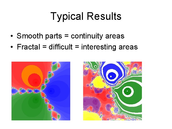 Typical Results • Smooth parts = continuity areas • Fractal = difficult = interesting