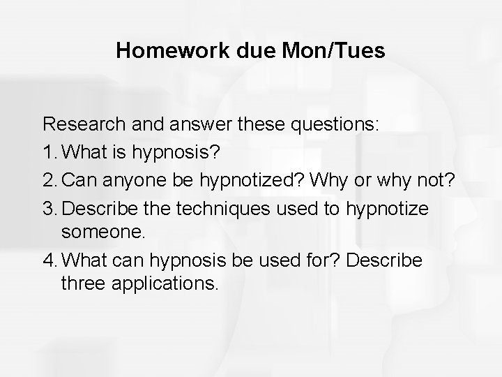 Homework due Mon/Tues Research and answer these questions: 1. What is hypnosis? 2. Can