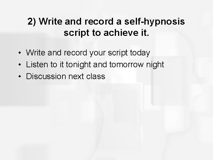 2) Write and record a self-hypnosis script to achieve it. • Write and record