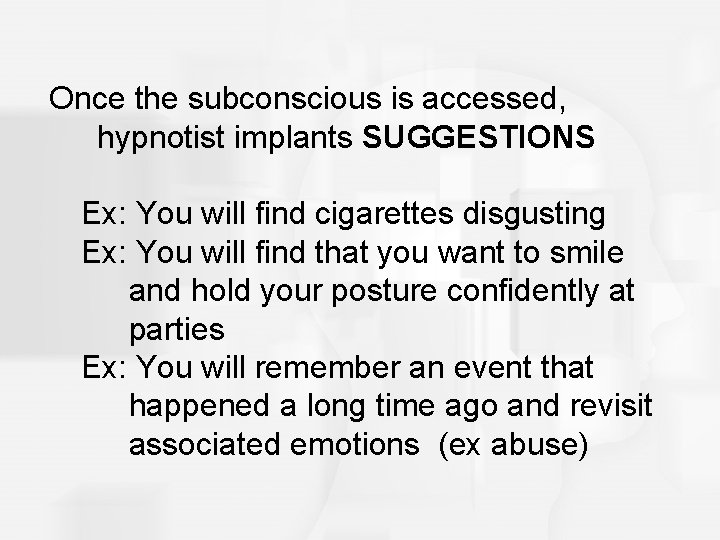 Once the subconscious is accessed, hypnotist implants SUGGESTIONS Ex: You will find cigarettes disgusting