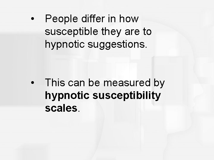 • People differ in how susceptible they are to hypnotic suggestions. • This