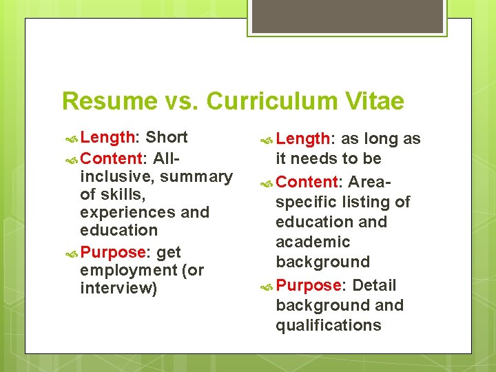 Resume vs. Curriculum Vitae Length: Short Content: Allinclusive, summary of skills, experiences and education