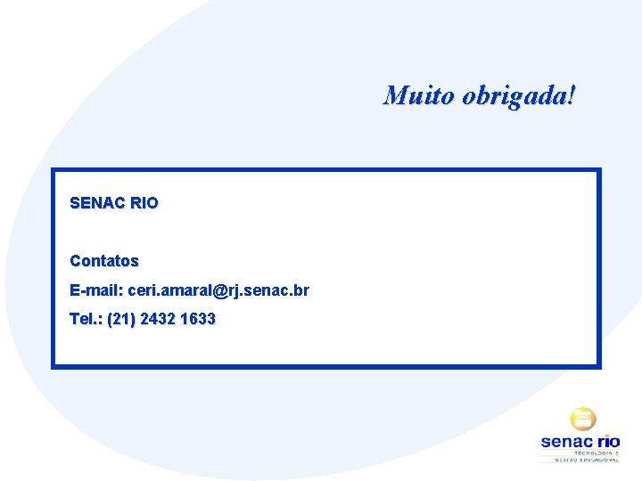 Muito obrigada! SENAC RIO Contatos E-mail: ceri. amaral@rj. senac. br Tel. : (21) 2432
