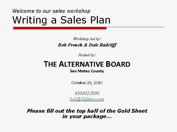 Welcome to our sales workshop Writing a Sales Plan Workshop led by: Bob French