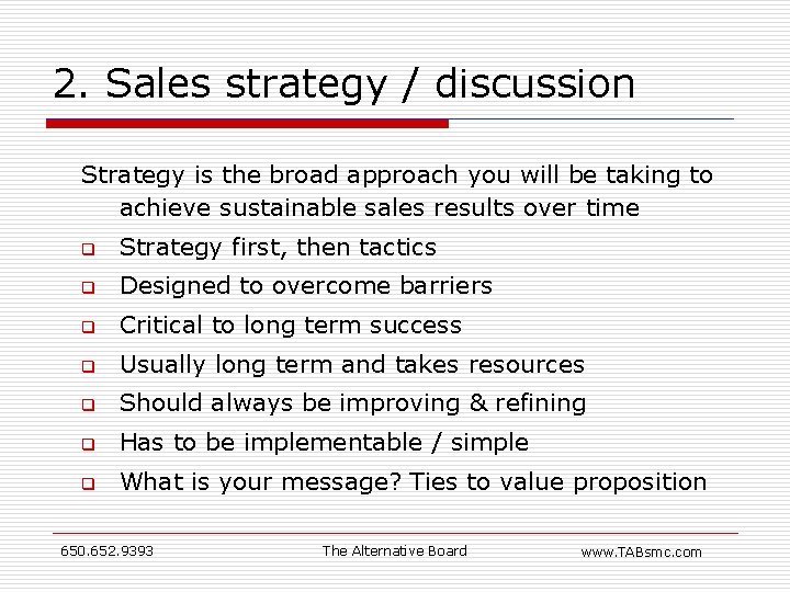 2. Sales strategy / discussion Strategy is the broad approach you will be taking 2. Sales strategy / discussion Strategy is the broad approach you will be taking