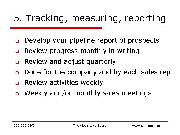 5. Tracking, measuring, reporting q Develop your pipeline report of prospects q Review progress