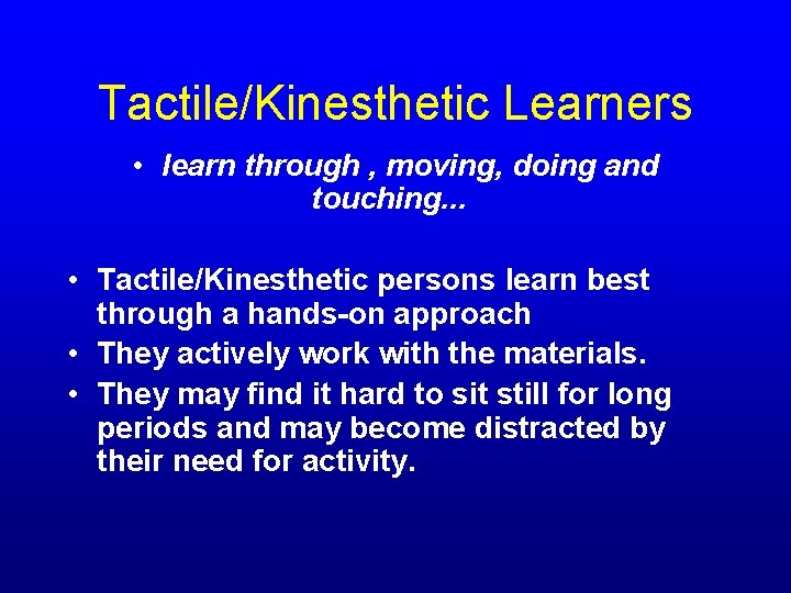 Tactile/Kinesthetic Learners • learn through , moving, doing and touching. . . • Tactile/Kinesthetic