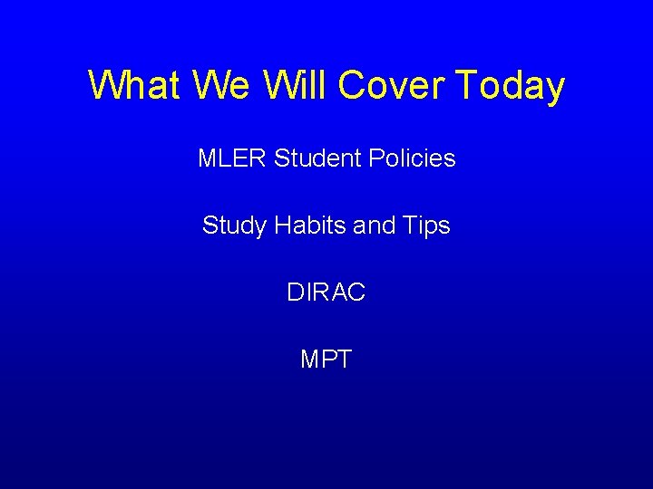 What We Will Cover Today MLER Student Policies Study Habits and Tips DIRAC MPT