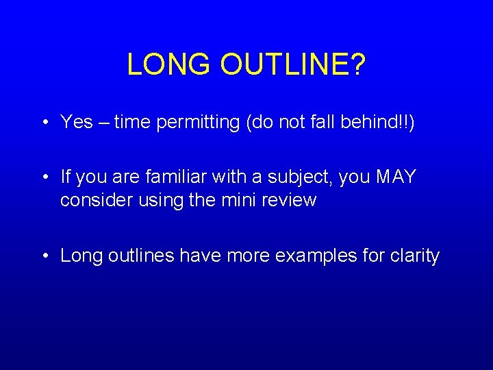 LONG OUTLINE? • Yes – time permitting (do not fall behind!!) • If you
