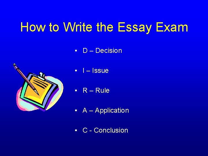 How to Write the Essay Exam • D – Decision • I – Issue