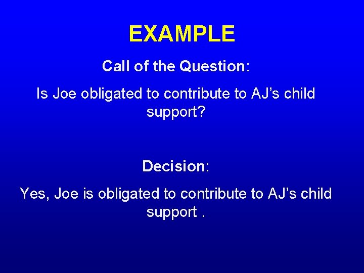 EXAMPLE Call of the Question: Is Joe obligated to contribute to AJ’s child support?