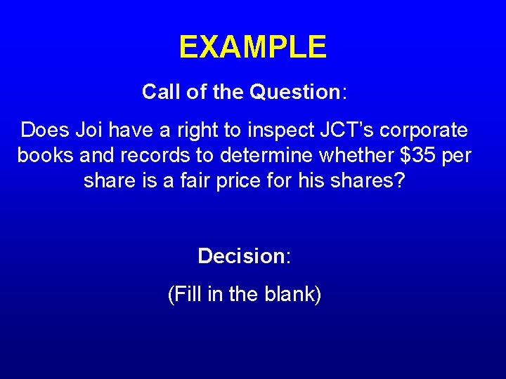 EXAMPLE Call of the Question: Does Joi have a right to inspect JCT’s corporate