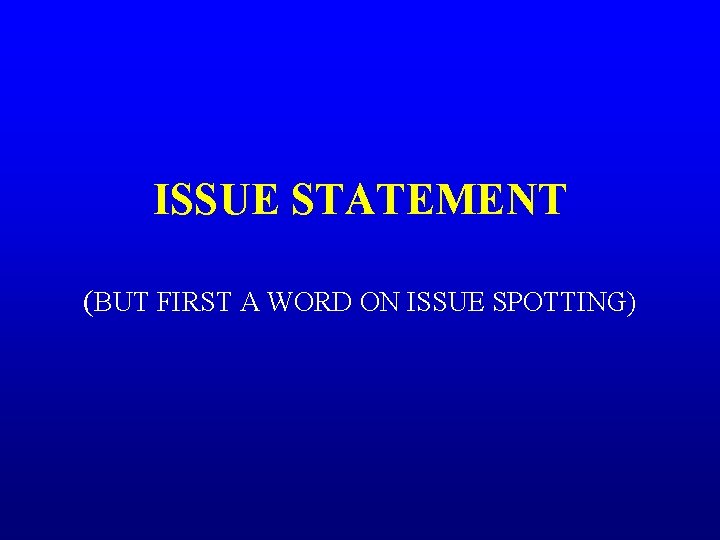 ISSUE STATEMENT (BUT FIRST A WORD ON ISSUE SPOTTING) 