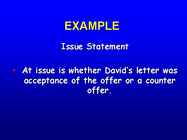 EXAMPLE Issue Statement • At issue is whether David’s letter was acceptance of the