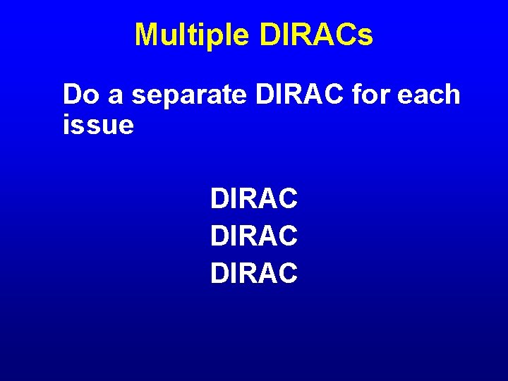 Multiple DIRACs Do a separate DIRAC for each issue DIRAC 