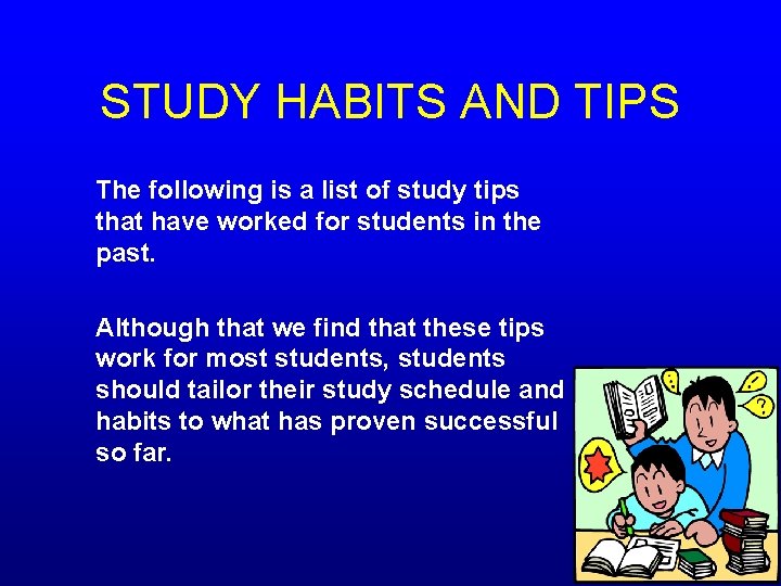 STUDY HABITS AND TIPS The following is a list of study tips that have