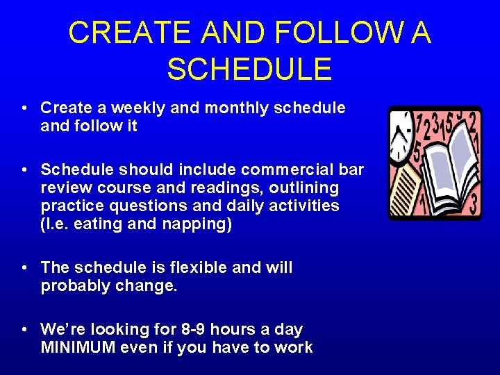 CREATE AND FOLLOW A SCHEDULE • Create a weekly and monthly schedule and follow