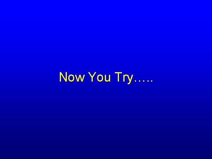 Now You Try…. . 