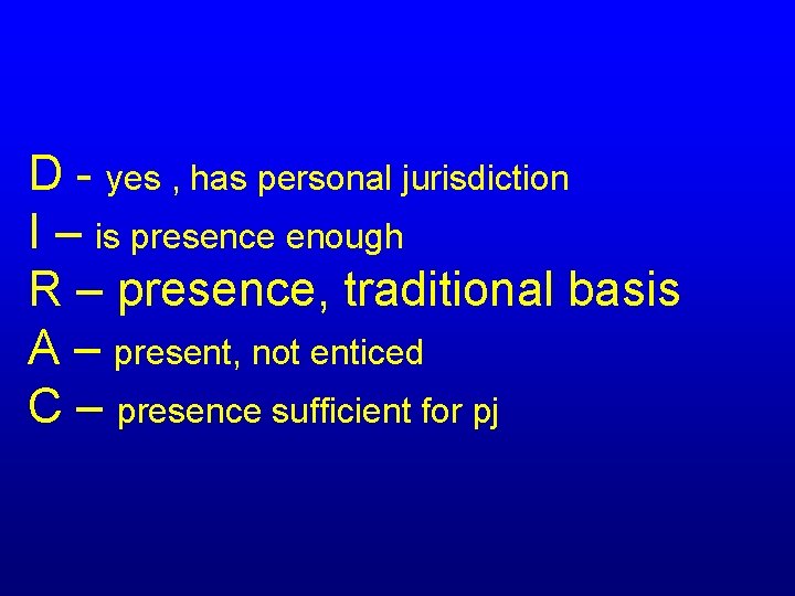 D - yes , has personal jurisdiction I – is presence enough R –