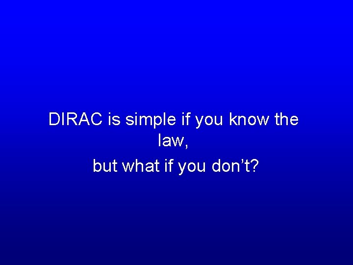 DIRAC is simple if you know the law, but what if you don’t? 