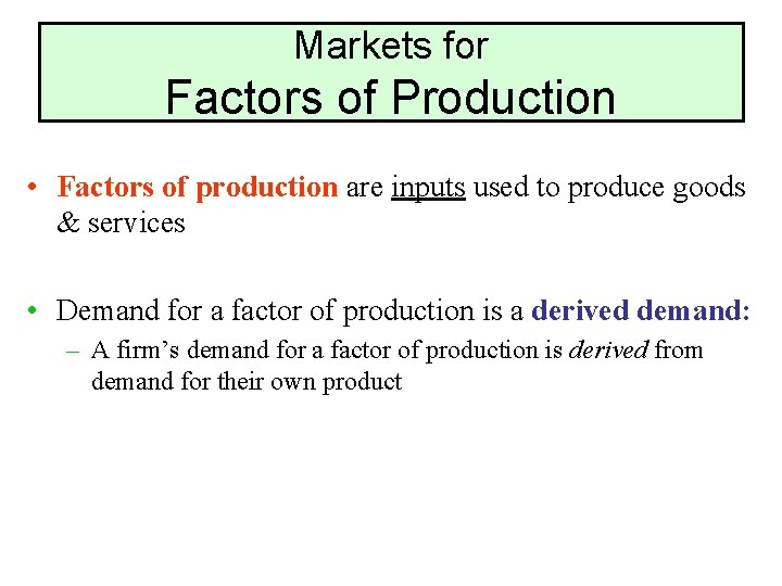 Markets for Factors of Production • Factors of production are inputs used to produce