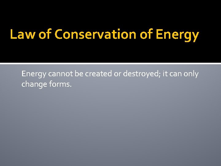 Law of Conservation of Energy cannot be created or destroyed; it can only change