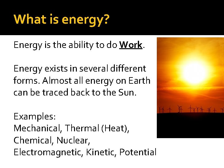 What is energy? Energy is the ability to do Work. Energy exists in several